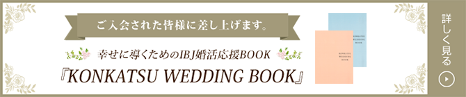 ご入会された皆様に差し上げます。幸せに導くためのIBJ婚活応援BOOK『KONKATSU WEDDING BOOK』